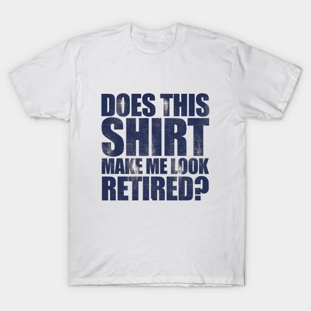 Retirement - Does This Shirt Make Me Look Retired T-Shirt by Kudostees